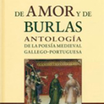 Lee más sobre el artículo DE AMOR Y BURLAS. ANTOLOGÍA DE LA POESÍA MEDIEVAL GALLEGO-PORTUGUESA