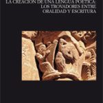 Lee más sobre el artículo LA CREACIÓN DE UNA LENGUA POÉTICA: LOS TROVADORES ENTRE ORALIDAD Y ESCRITURA