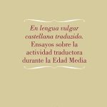 Lee más sobre el artículo EN LENGUA VULGAR CASTELLANA TRADUZIDO. ENSAYOS SOBRE LA ACTIVIDAD TRADUCTORA DURANTE LA EDAD MEDIA